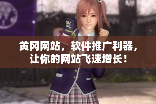 黄冈网站，软件推广利器，让你的网站飞速增长！