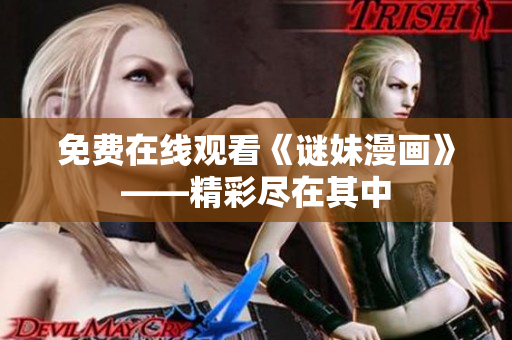 免费在线观看《谜妹漫画》——精彩尽在其中