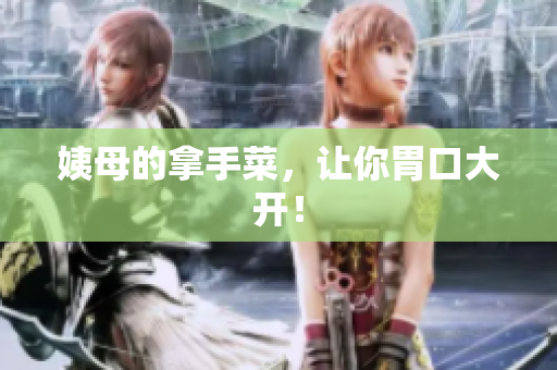 姨母的拿手菜，让你胃口大开！