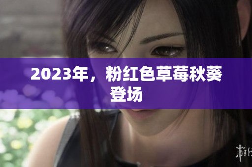 2023年，粉红色草莓秋葵登场