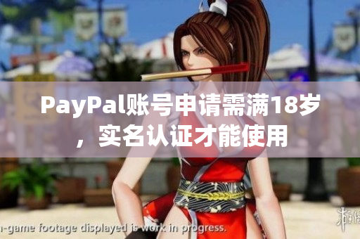 PayPal账号申请需满18岁，实名认证才能使用