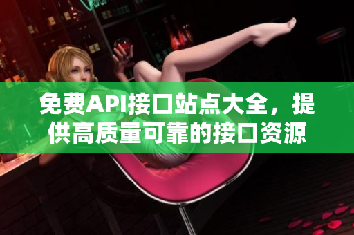 免费API接口站点大全，提供高质量可靠的接口资源