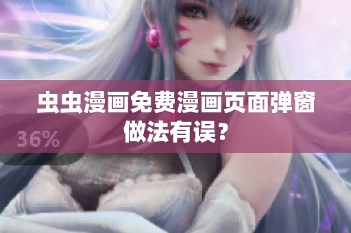 虫虫漫画免费漫画页面弹窗做法有误？