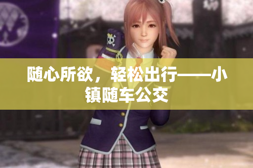 随心所欲，轻松出行——小镇随车公交