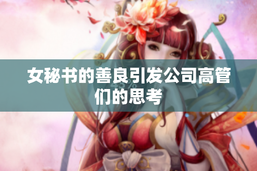 女秘书的善良引发公司高管们的思考