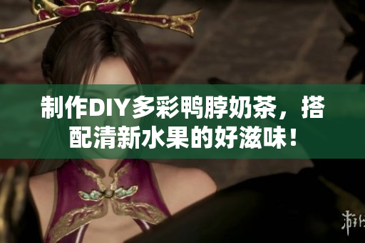 制作DIY多彩鸭脖奶茶，搭配清新水果的好滋味！