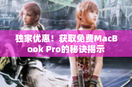 独家优惠！获取免费MacBook Pro的秘诀揭示