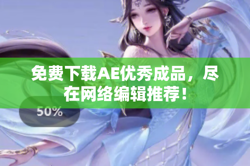 免费下载AE优秀成品，尽在网络编辑推荐！