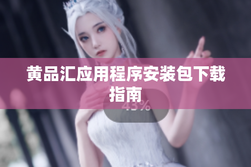 黄品汇应用程序安装包下载指南
