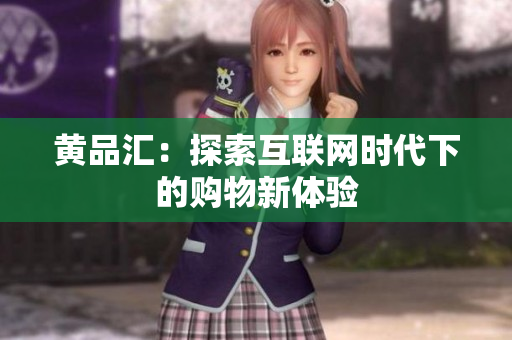 黄品汇：探索互联网时代下的购物新体验