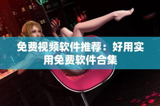 免费视频软件推荐：好用实用免费软件合集