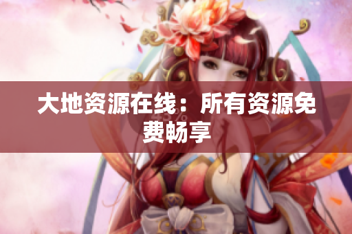 大地资源在线：所有资源免费畅享