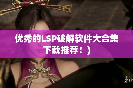 优秀的LSP破解软件大合集下载推荐！)