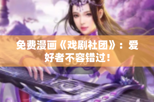 免费漫画《戏剧社团》：爱好者不容错过！