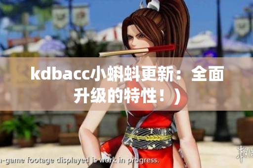kdbacc小蝌蚪更新：全面升级的特性！)