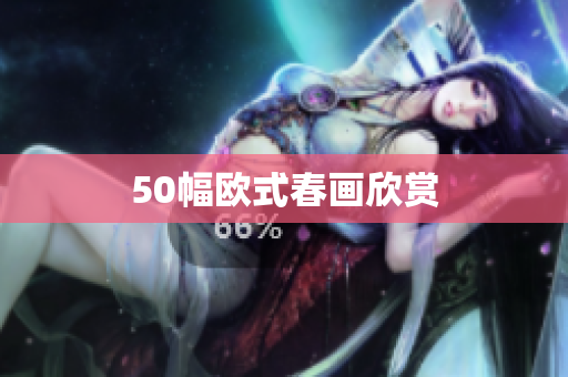 50幅欧式春画欣赏