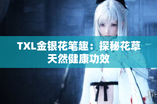 TXL金银花笔趣：探秘花草天然健康功效