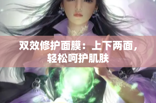 双效修护面膜：上下两面，轻松呵护肌肤