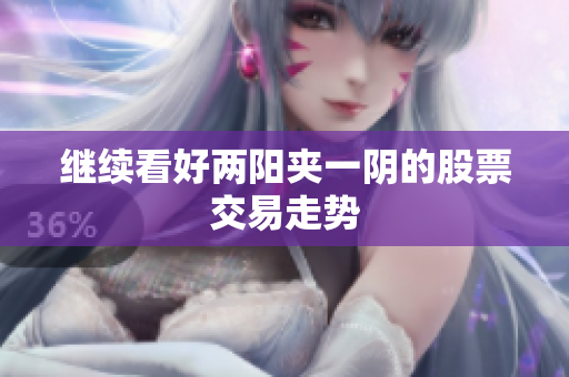 继续看好两阳夹一阴的股票交易走势