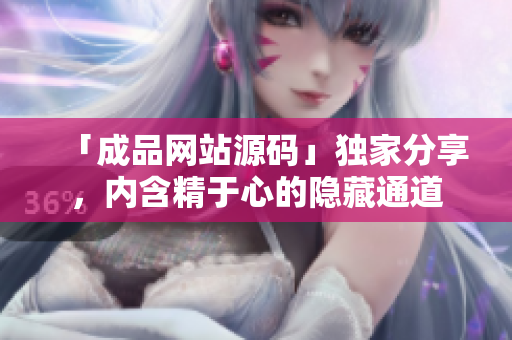 「成品网站源码」独家分享，内含精于心的隐藏通道