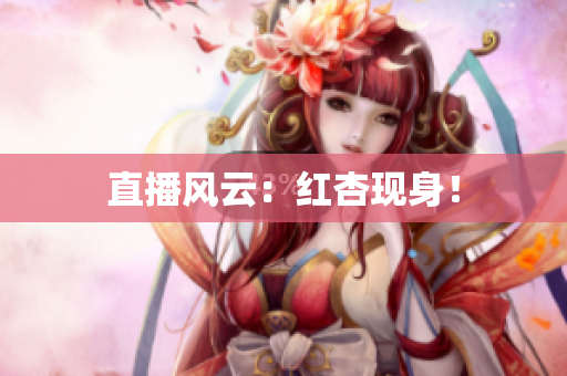 直播风云：红杏现身！
