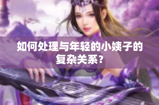 如何处理与年轻的小姨子的复杂关系？