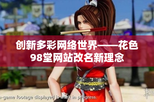 创新多彩网络世界——花色98堂网站改名新理念