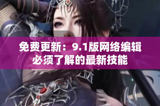 免费更新：9.1版网络编辑必须了解的最新技能