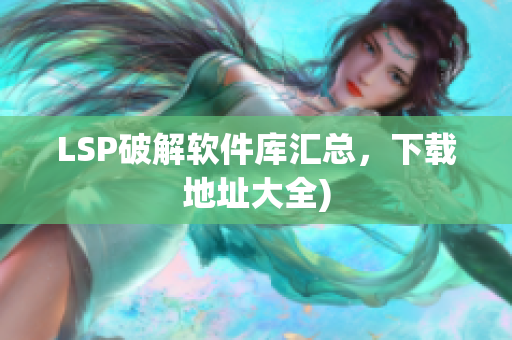 LSP破解软件库汇总，下载地址大全)