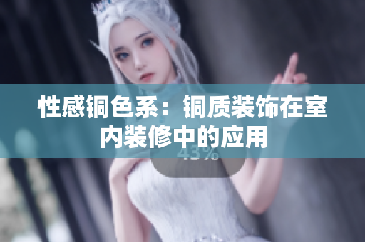 性感铜色系：铜质装饰在室内装修中的应用