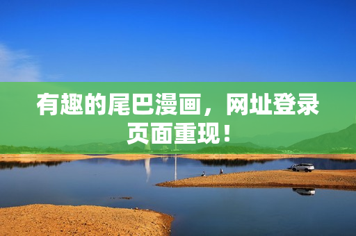 有趣的尾巴漫画，网址登录页面重现！