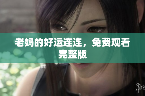 老妈的好运连连，免费观看完整版
