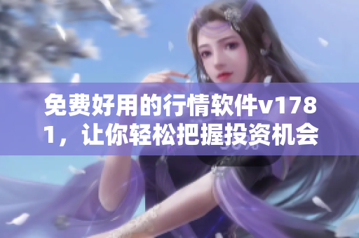 免费好用的行情软件v1781，让你轻松把握投资机会
