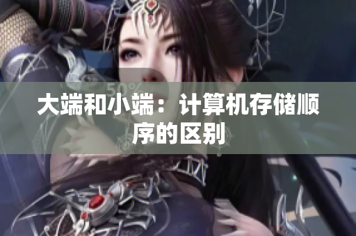 大端和小端：计算机存储顺序的区别