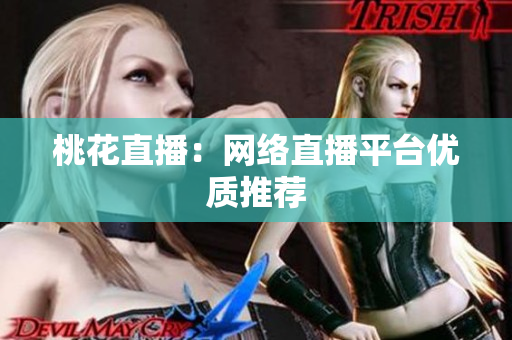 桃花直播：网络直播平台优质推荐