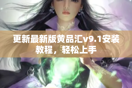 更新最新版黄品汇v9.1安装教程，轻松上手