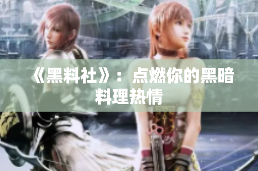 《黑料社》：点燃你的黑暗料理热情