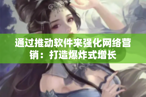 通过推动软件来强化网络营销：打造爆炸式增长