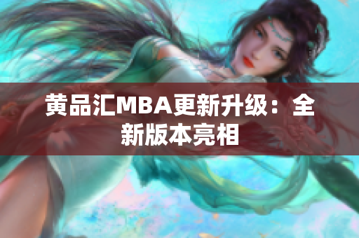 黄品汇MBA更新升级：全新版本亮相