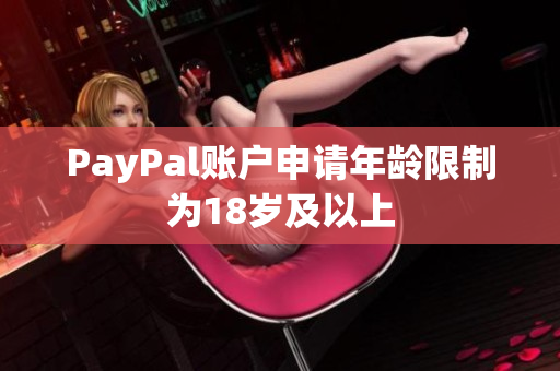 PayPal账户申请年龄限制为18岁及以上
