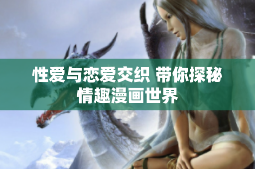 性爱与恋爱交织 带你探秘情趣漫画世界