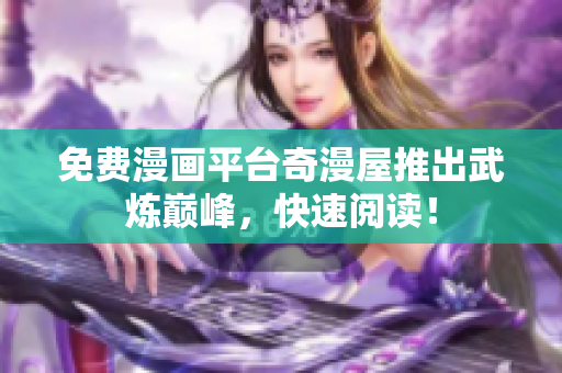 免费漫画平台奇漫屋推出武炼巅峰，快速阅读！