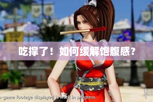 吃撑了！如何缓解饱腹感？