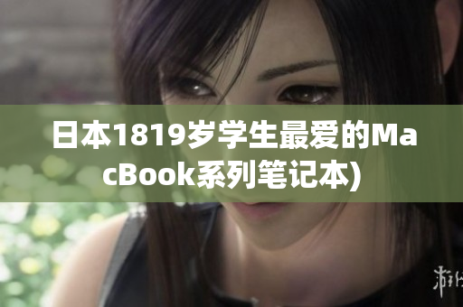 日本1819岁学生最爱的MacBook系列笔记本)
