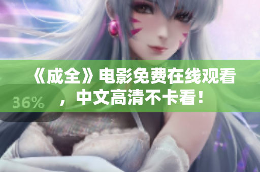 《成全》电影免费在线观看，中文高清不卡看！