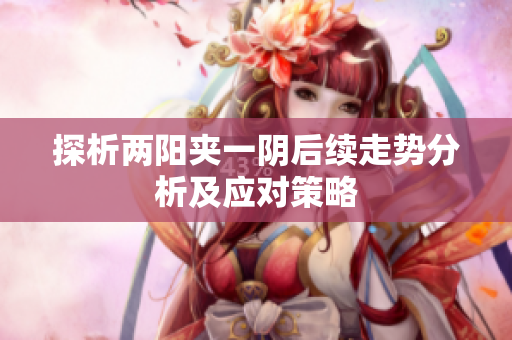 探析两阳夹一阴后续走势分析及应对策略