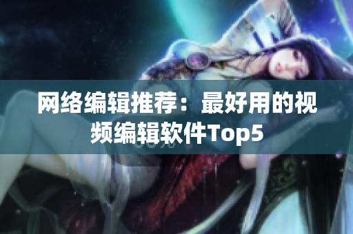 网络编辑推荐：最好用的视频编辑软件Top5