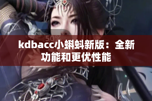 kdbacc小蝌蚪新版：全新功能和更优性能