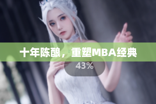 十年陈酿，重塑MBA经典