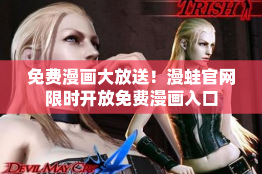 免费漫画大放送！漫蛙官网限时开放免费漫画入口